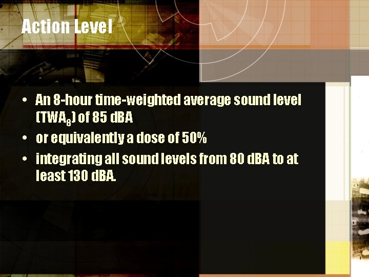 Action Level • An 8 -hour time-weighted average sound level (TWA 8) of 85