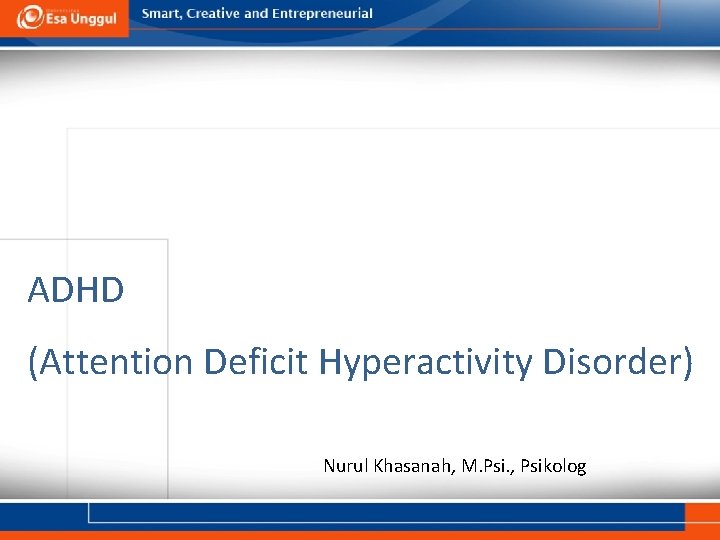 ADHD (Attention Deficit Hyperactivity Disorder) Nurul Khasanah, M. Psi. , Psikolog 
