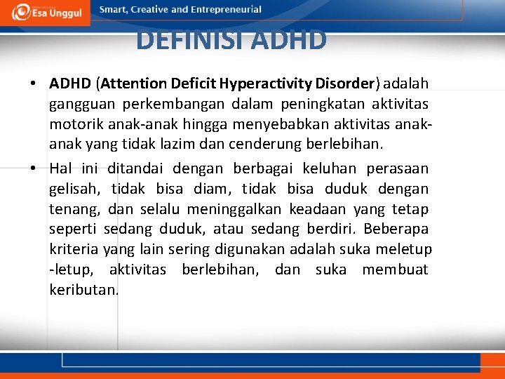 DEFINISI ADHD • ADHD (Attention Deficit Hyperactivity Disorder) adalah gangguan perkembangan dalam peningkatan aktivitas