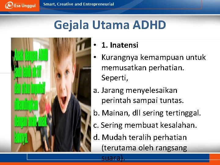 Gejala Utama ADHD • 1. Inatensi • Kurangnya kemampuan untuk memusatkan perhatian. Seperti, a.