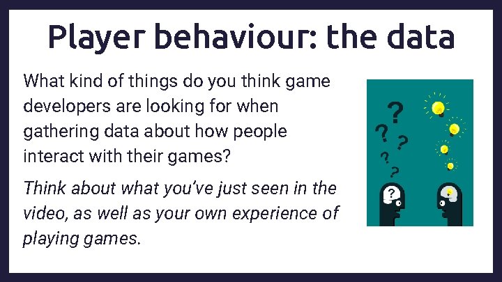 Player behaviour: the data What kind of things do you think game developers are