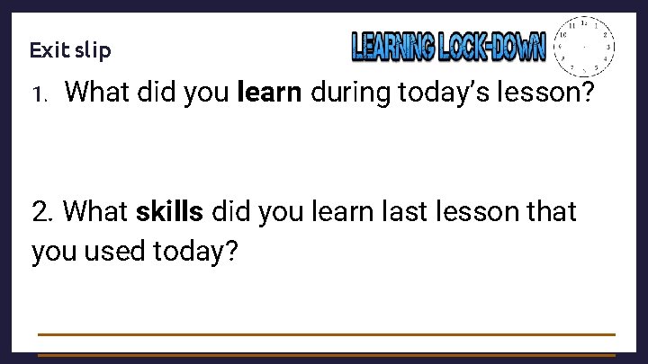 Exit slip 1. What did you learn during today’s lesson? 2. What skills did