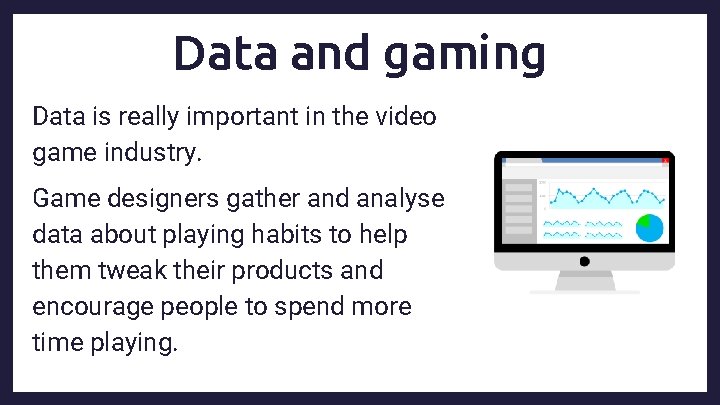 Data and gaming Data is really important in the video game industry. Game designers