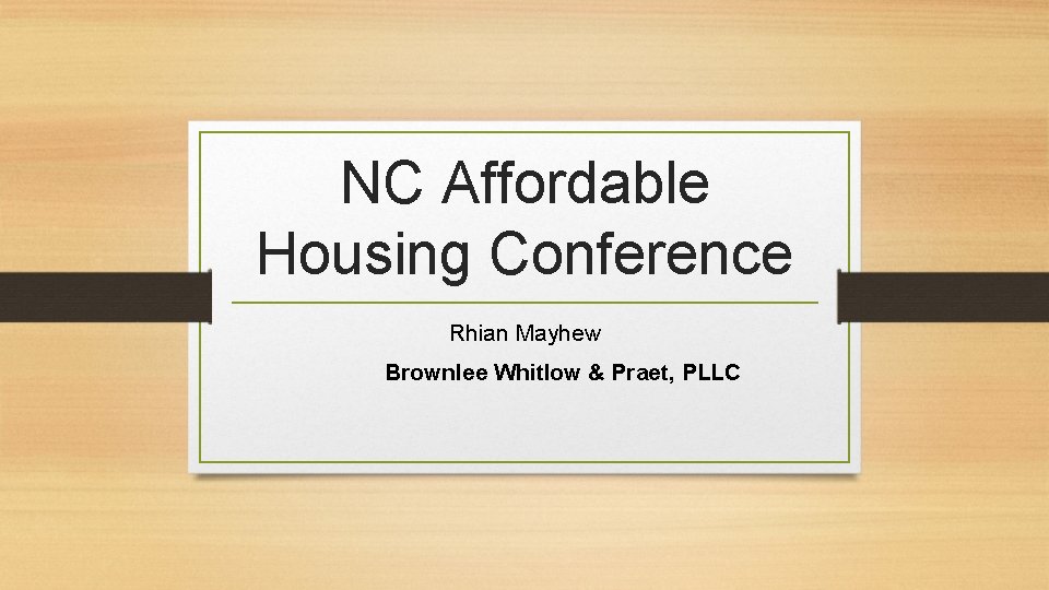 NC Affordable Housing Conference Rhian Mayhew Brownlee Whitlow & Praet, PLLC 