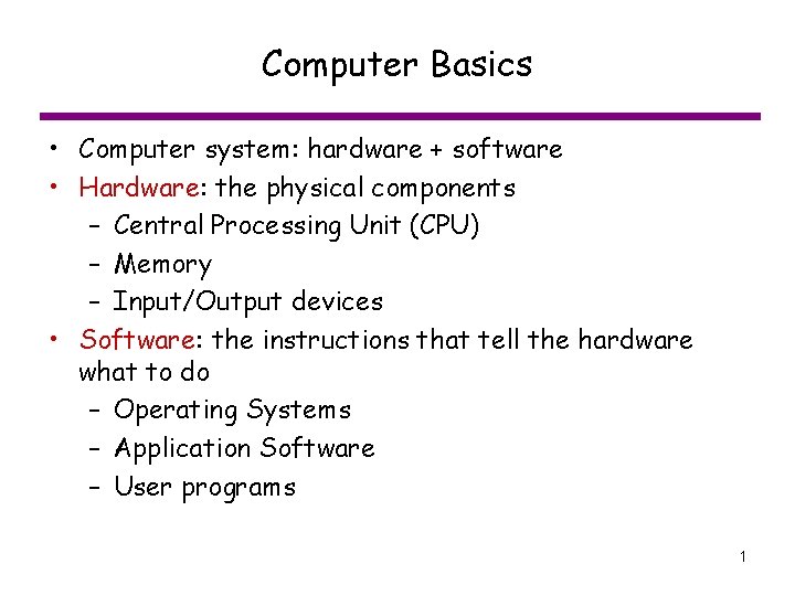 Computer Basics • Computer system: hardware + software • Hardware: the physical components –