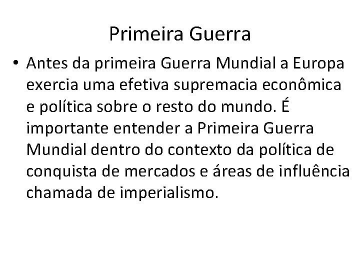 Primeira Guerra • Antes da primeira Guerra Mundial a Europa exercia uma efetiva supremacia