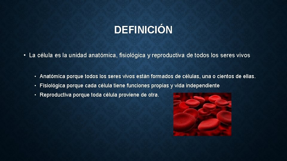 DEFINICIÓN • La célula es la unidad anatómica, fisiológica y reproductiva de todos los