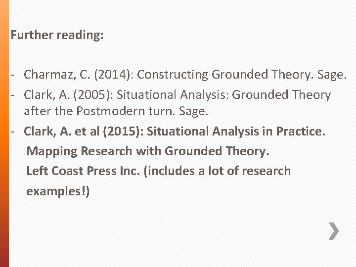 Further reading: - Charmaz, C. (2014): Constructing Grounded Theory. Sage. - Clark, A. (2005):