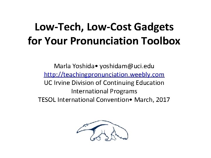 Low-Tech, Low-Cost Gadgets for Your Pronunciation Toolbox Marla Yoshida • yoshidam@uci. edu http: //teachingpronunciation.