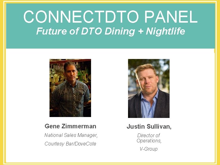 CONNECTDTO PANEL Future of DTO Dining + Nightlife Gene Zimmerman Justin Sullivan, National Sales