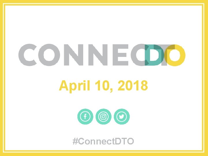 April 10, 2018 #Connect. DTO 