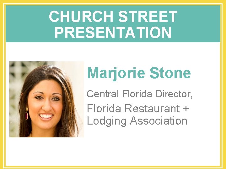 CHURCH STREET PRESENTATION Marjorie Stone Central Florida Director, Florida Restaurant + Lodging Association 