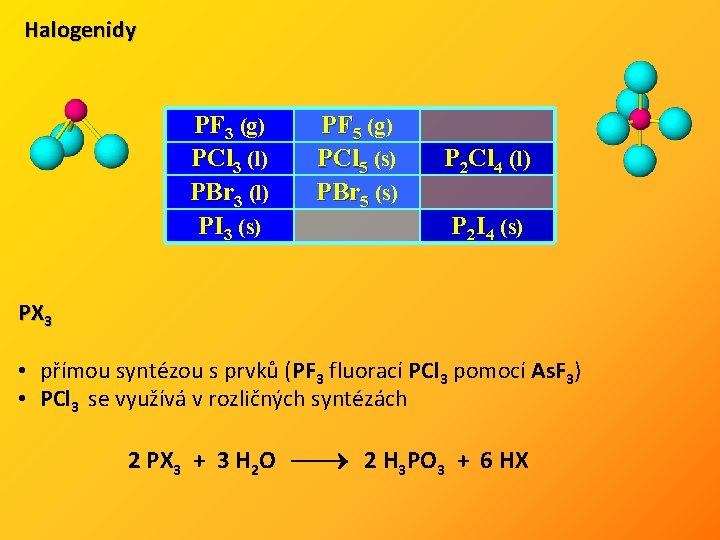 Halogenidy PF 3 (g) PCl 3 (l) PBr 3 (l) PI 3 (s) PF