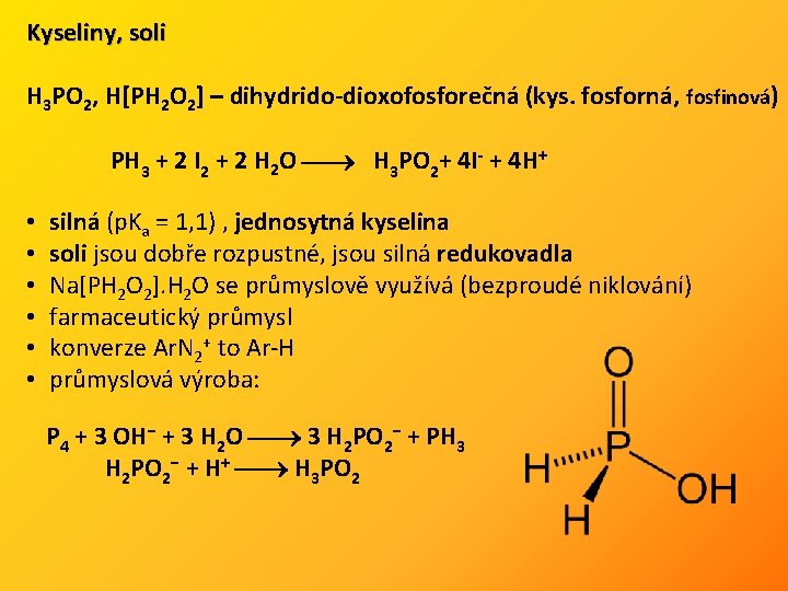 Kyseliny, soli H 3 PO 2, H[PH 2 O 2] – dihydrido-dioxofosforečná (kys. fosforná,