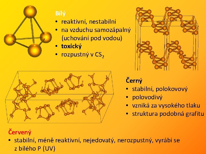 Bílý • reaktivní, nestabilní • na vzduchu samozápalný (uchování pod vodou) • toxický •