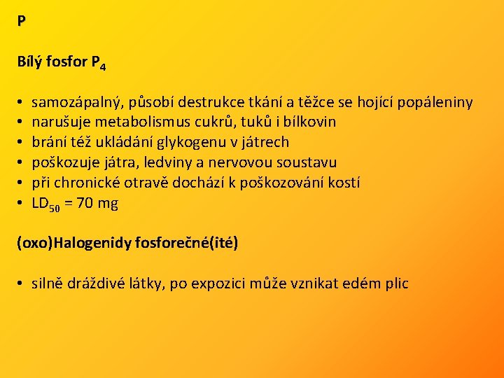 P Bílý fosfor P 4 • • • samozápalný, působí destrukce tkání a těžce