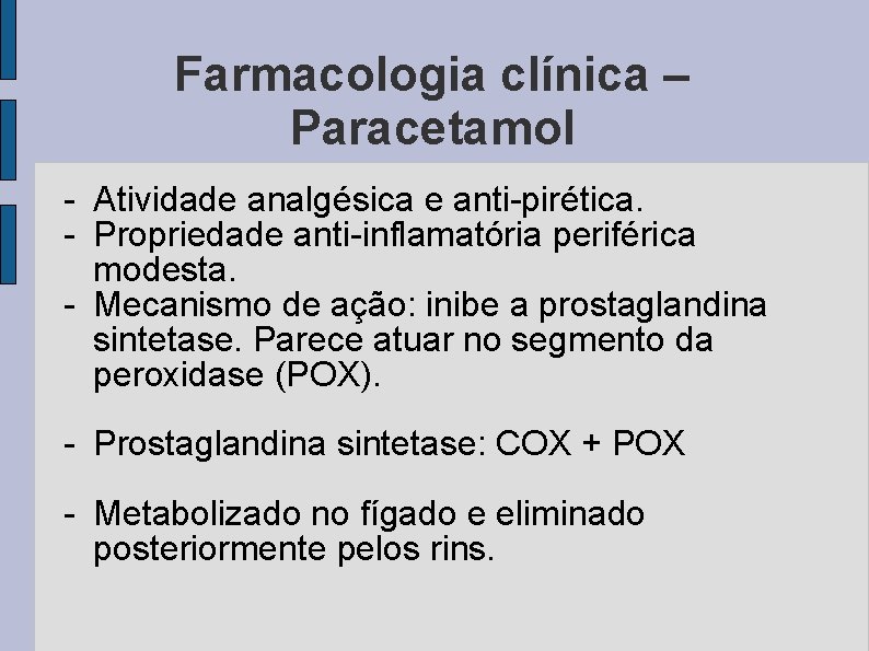 Farmacologia clínica – Paracetamol - Atividade analgésica e anti-pirética. - Propriedade anti-inflamatória periférica modesta.