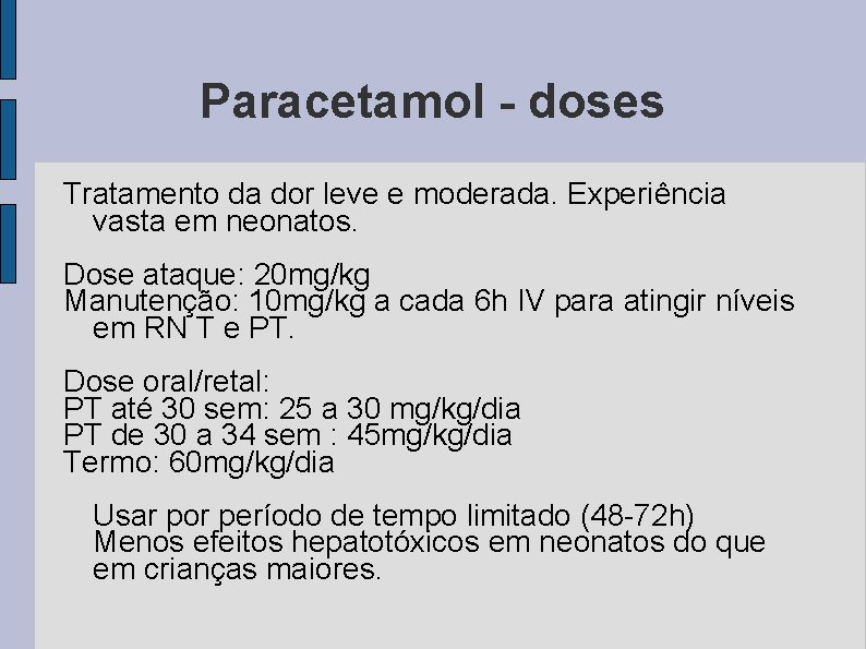 Paracetamol - doses Tratamento da dor leve e moderada. Experiência vasta em neonatos. Dose