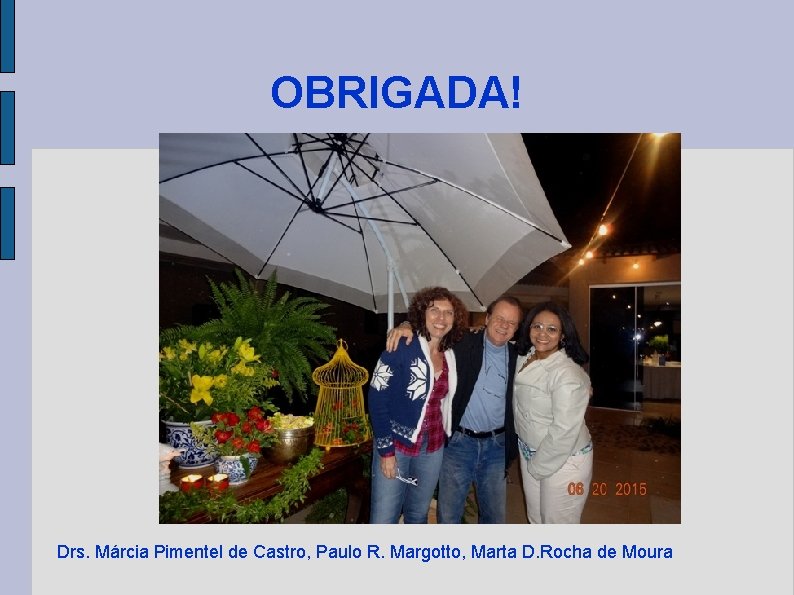 OBRIGADA! Drs. Márcia Pimentel de Castro, Paulo R. Margotto, Marta D. Rocha de Moura