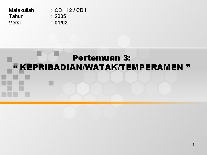 Matakuliah Tahun Versi : CB 112 / CB I : 2005 : 01/02 Pertemuan