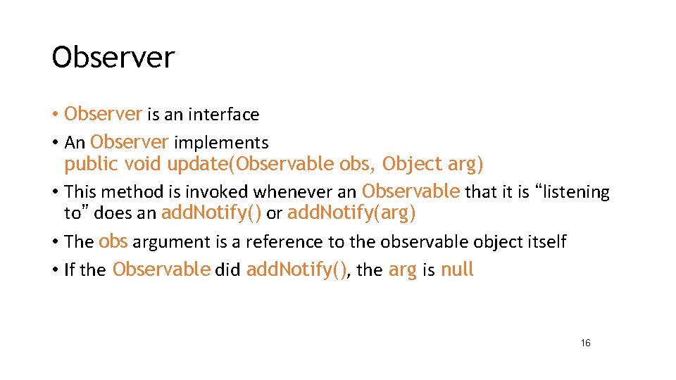 Observer • Observer is an interface • An Observer implements public void update(Observable obs,