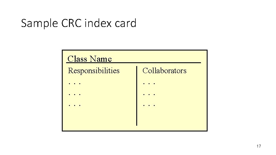 Sample CRC index card Class Name Responsibilities Collaborators . . . . 17 