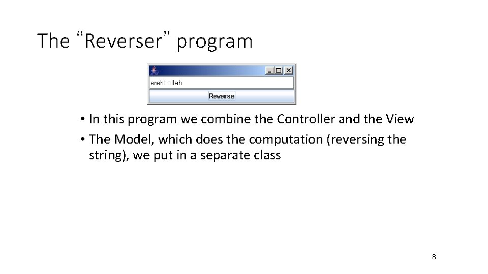 The “Reverser” program • In this program we combine the Controller and the View