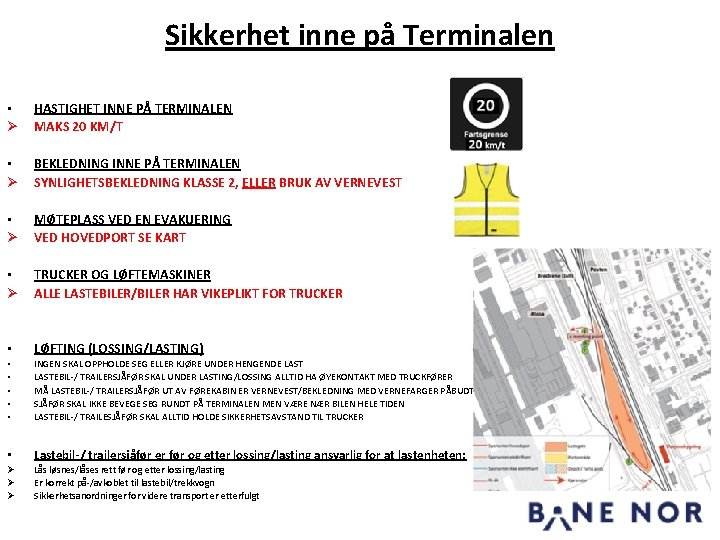 Sikkerhet inne på Terminalen • Ø HASTIGHET INNE PÅ TERMINALEN MAKS 20 KM/T • Sikkerhet inne på Terminalen • Ø HASTIGHET INNE PÅ TERMINALEN MAKS 20 KM/T •