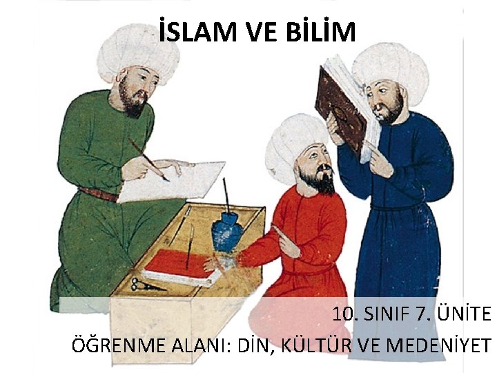 İSLAM VE BİLİM 10. SINIF 7. ÜNİTE ÖĞRENME ALANI: DİN, KÜLTÜR VE MEDENİYET 