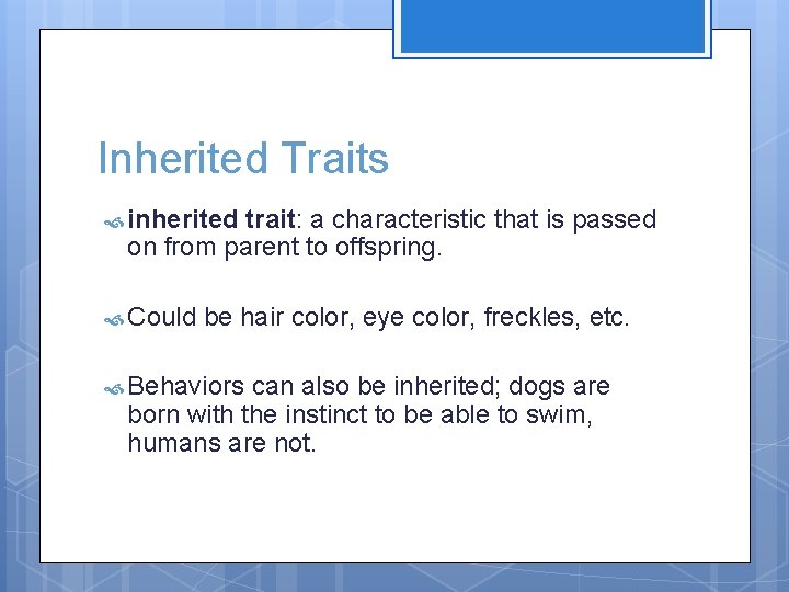 Inherited Traits inherited trait: a characteristic that is passed on from parent to offspring.