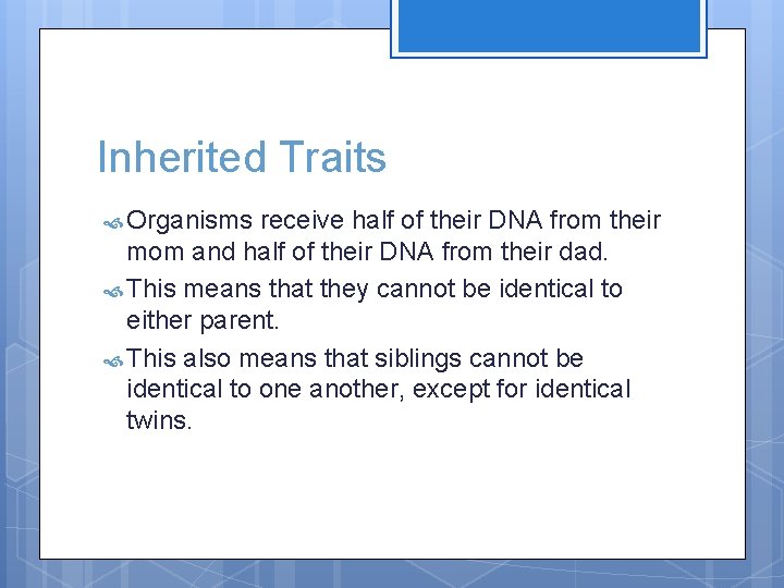 Inherited Traits Organisms receive half of their DNA from their mom and half of