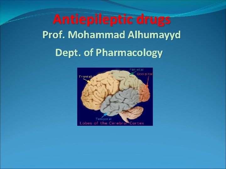 Antiepileptic drugs Prof. Mohammad Alhumayyd Dept. of Pharmacology 