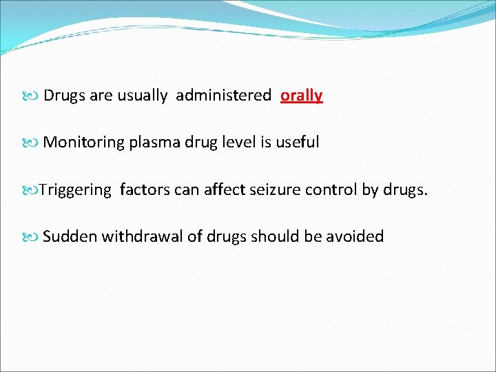  Drugs are usually administered orally Monitoring plasma drug level is useful Triggering factors