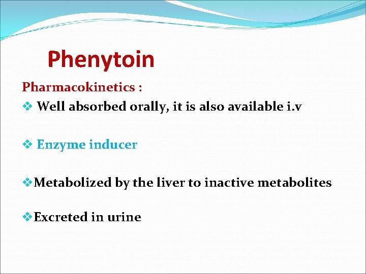 Phenytoin Pharmacokinetics : v Well absorbed orally, it is also available i. v v