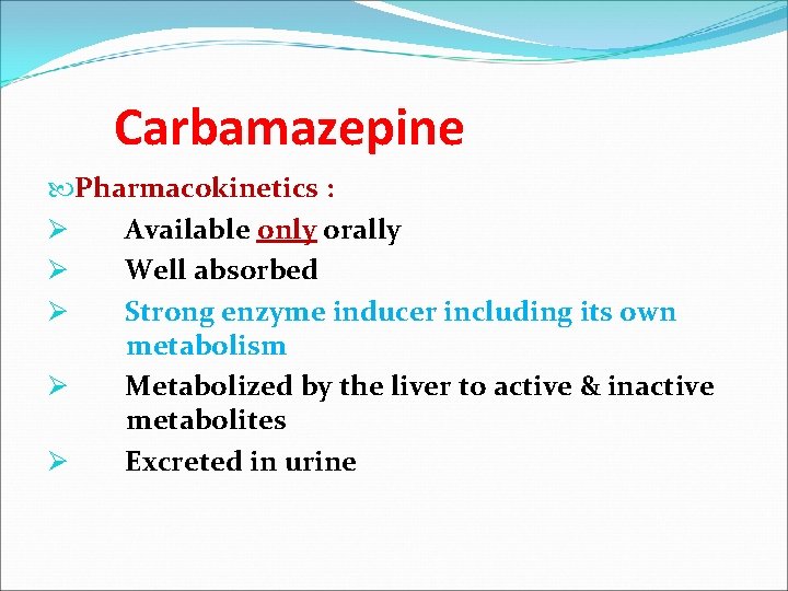 Carbamazepine Pharmacokinetics : Ø Available only orally Ø Well absorbed Ø Strong enzyme inducer