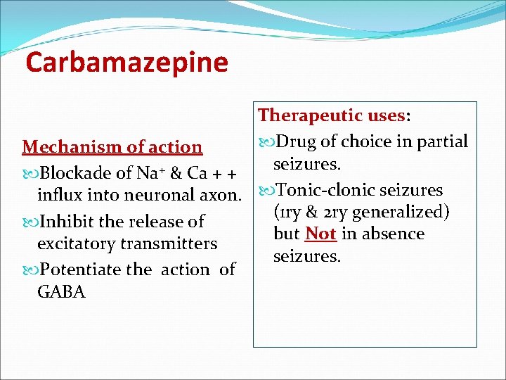 Carbamazepine Therapeutic uses: Drug of choice in partial Mechanism of action seizures. Blockade of