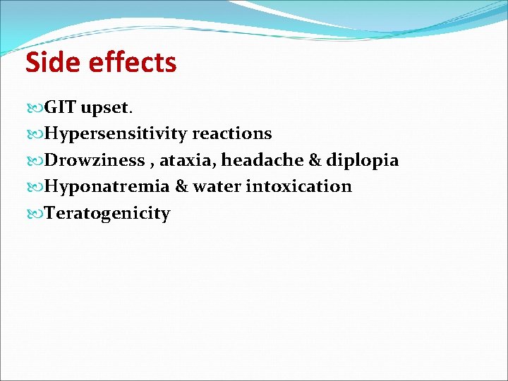 Side effects GIT upset. Hypersensitivity reactions Drowziness , ataxia, headache & diplopia Hyponatremia &