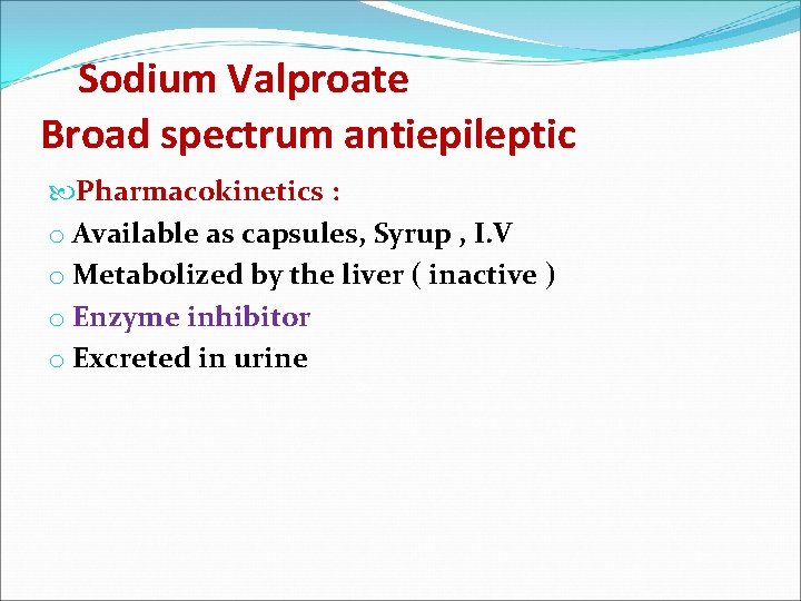 Sodium Valproate Broad spectrum antiepileptic Pharmacokinetics : o Available as capsules, Syrup , I.