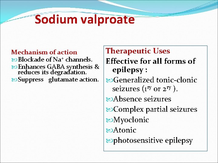 Sodium valproate Mechanism of action Blockade of Na+ channels. Enhances GABA synthesis & reduces