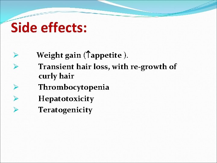 Side effects: Ø Ø Ø Weight gain ( appetite ). Transient hair loss, with