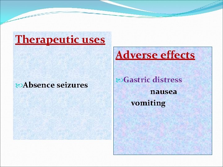 Therapeutic uses Adverse effects Absence seizures Gastric distress nausea vomiting 