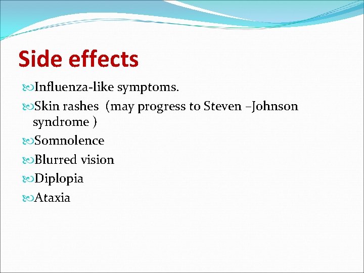 Side effects Influenza-like symptoms. Skin rashes (may progress to Steven –Johnson syndrome ) Somnolence