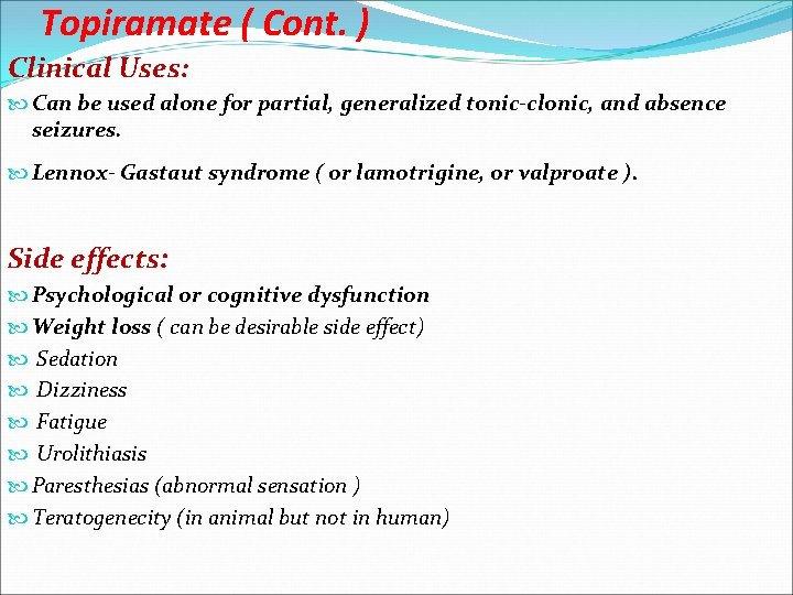 Topiramate ( Cont. ) Clinical Uses: Can be used alone for partial, generalized tonic-clonic,