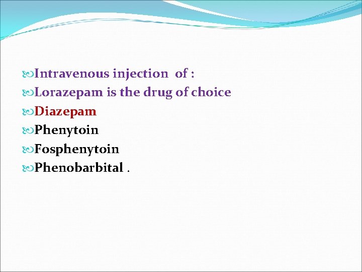  Intravenous injection of : Lorazepam is the drug of choice Diazepam Phenytoin Fosphenytoin