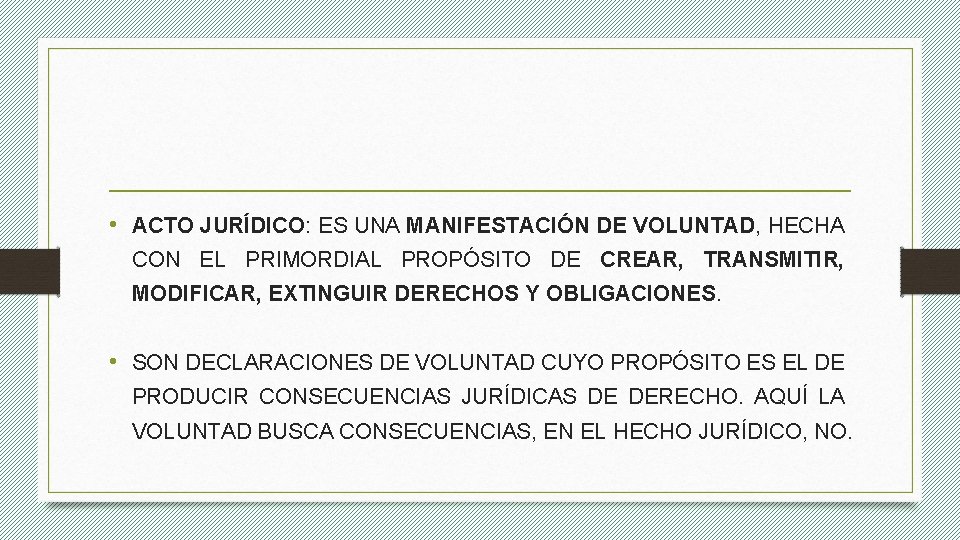  • ACTO JURÍDICO: ES UNA MANIFESTACIÓN DE VOLUNTAD, HECHA CON EL PRIMORDIAL PROPÓSITO