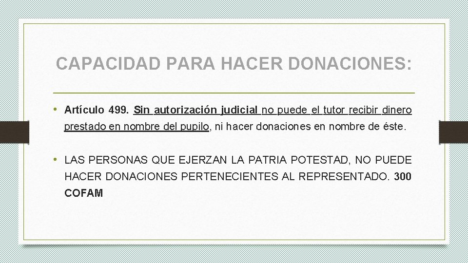 CAPACIDAD PARA HACER DONACIONES: • Artículo 499. Sin autorización judicial no puede el tutor