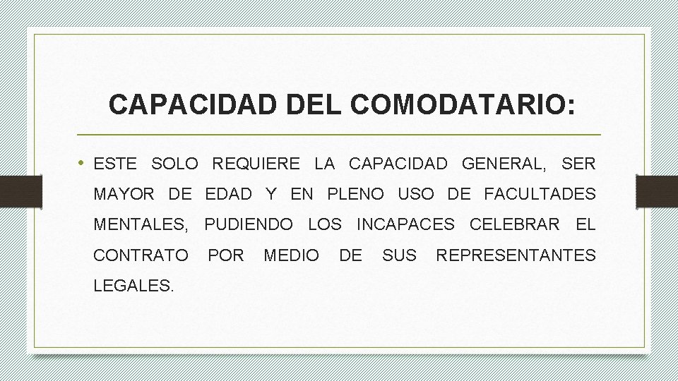 CAPACIDAD DEL COMODATARIO: • ESTE SOLO REQUIERE LA CAPACIDAD GENERAL, SER MAYOR DE EDAD