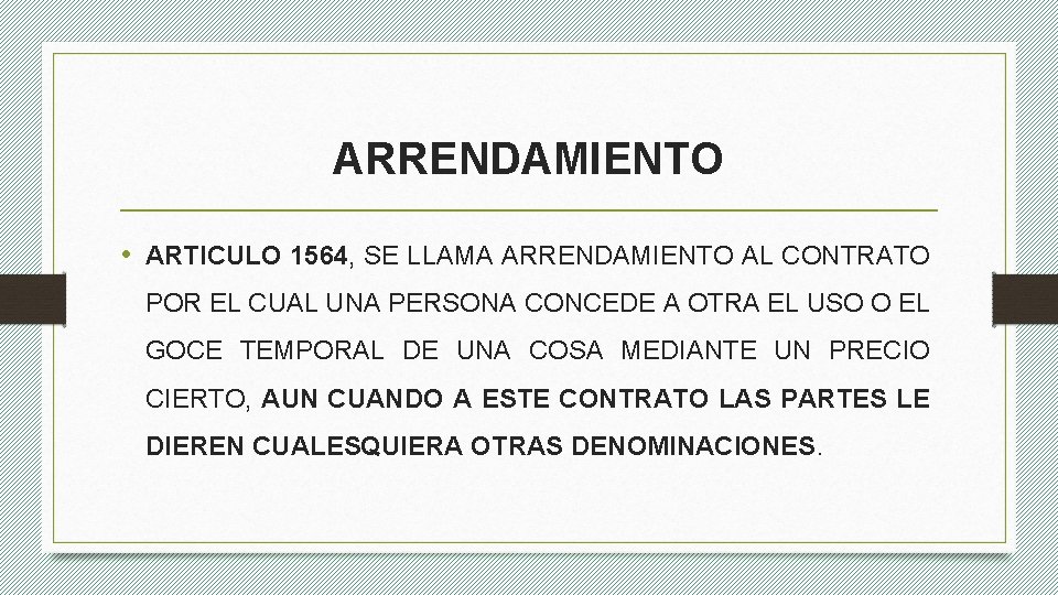 ARRENDAMIENTO • ARTICULO 1564, SE LLAMA ARRENDAMIENTO AL CONTRATO POR EL CUAL UNA PERSONA