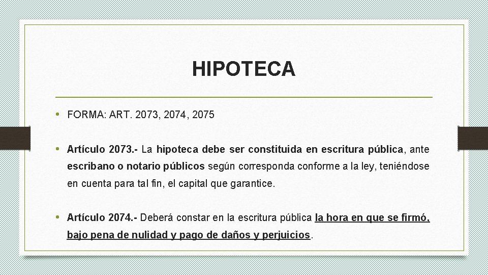 HIPOTECA • FORMA: ART. 2073, 2074, 2075 • Artículo 2073. - La hipoteca debe