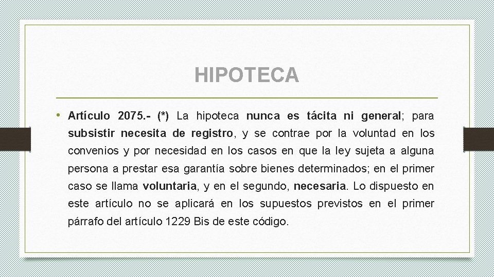 HIPOTECA • Artículo 2075. - (*) La hipoteca nunca es tácita ni general; para